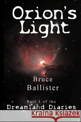 Orion's Light: Part 3 of the Dreamland Diaries Series Bruce Ballister 9781511616225