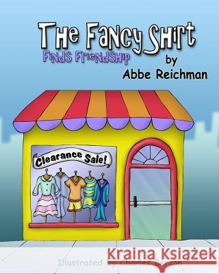 The Fancy Shirt: Finds Friendship Abbe Reichman Charles Berton 9781511616607 Createspace