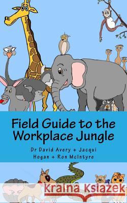 Field Guide to the Workplace Jungle Jacqui Hogan Dr David Avery Ron McIntyre 9781511617116 Createspace Independent Publishing Platform