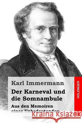 Der Karneval und die Somnambule: Aus den Memoiren eines Unbedeutenden Immermann, Karl 9781511617192