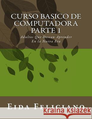 Curso Basico De Computadora: Para Adultos Con Deseos De Aprender Feliciano, Eida 9781511617406 Createspace