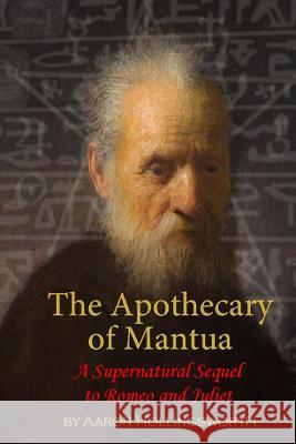 The Apothecary of Mantua: A Supernatural Sequel to Romeo and Juliet Aaron William Hollingsworth Katie Thompson Stephanie Hollingsworth 9781511617598 Createspace
