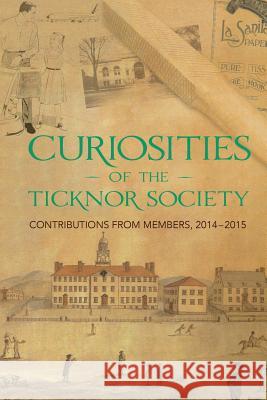 Curiosities of the Ticknor Society: Contributions from Members, 2014-2015 Scott B. Guthery 9781511618052 Createspace