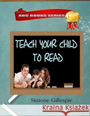 Teach Your Child To Read (ABC Books Series) Simone Gillespie 9781511618625