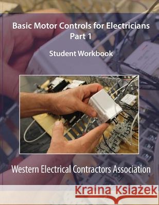 Basic Motor Controls for Electricians Part 1 Student Workbook Western Electrical Contractors Associati 9781511619257