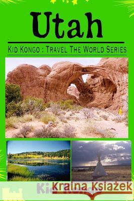 Utah: Kid Kongo Travel The World Series Kongo, Kid 9781511619677 Createspace