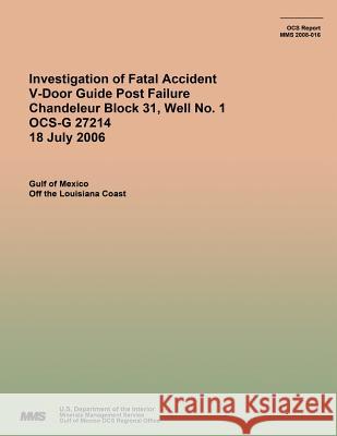 Investigation of Fatal Accident V-Door Guide Post Failure Chandeleur Block 31, Well No. 1 OCS-G 27214 18 July 2006 U. S. Department of the Interior 9781511620321