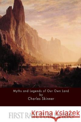 Myths and Legends of Our Own Land Charles Skinner 9781511620710