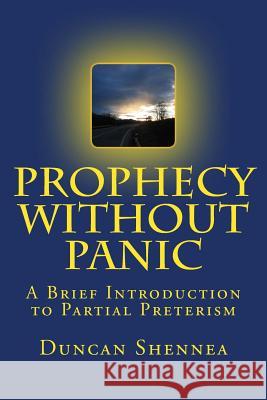 Prophecy Without Panic: A Brief Introduction to Partial Preterism Duncan Shennea 9781511620895 Createspace