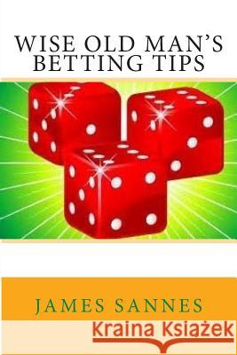 Wise Old Man's Betting Tips James L. Sannes 9781511621199 Createspace