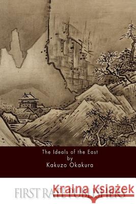 The Ideals of the East Kakuzo Okakura 9781511621502 Createspace