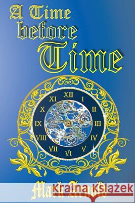 A Time Before Time Mark a. Arnold Michael L. Arnold 9781511621557 Createspace