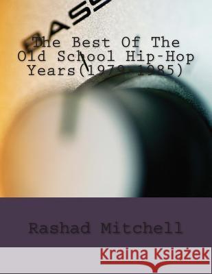 The Best Of The Old School Hip-Hop Years(1979-1985) Mitchell, Rashad Skyla 9781511621946 Createspace