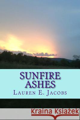 Sunfire Ashes Lauren E. Jacobs 9781511622011