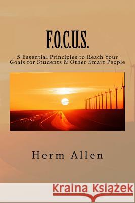 F.O.C.U.S.: 5 Essential Principles to Reach Your Goals For Students & Other Smart People Allen, Herm 9781511623063 Createspace