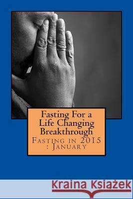 Fasting For a Life Changing Breakthrough: Fasting in 2015: January Walwyn, Liz 9781511623261 Createspace