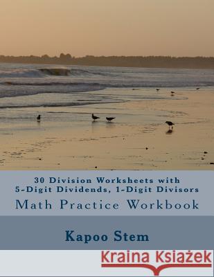 30 Division Worksheets with 5-Digit Dividends, 1-Digit Divisors: Math Practice Workbook Kapoo Stem 9781511623490 Createspace