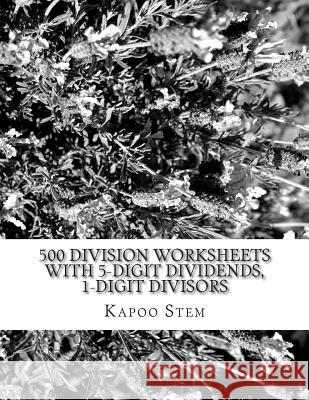 500 Division Worksheets with 5-Digit Dividends, 1-Digit Divisors: Math Practice Workbook Kapoo Stem 9781511623537 Createspace
