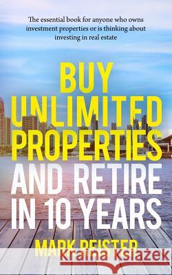 Buy Unlimited Properties and Retire in 10 Years Mark Reister 9781511623995 Createspace