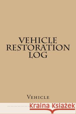 Vehicle Restoration Log: Tan Cover S. M 9781511624305 Createspace