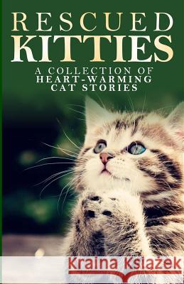 Rescued Kitties: A Collection of Heart-Warming Cat Stories L. G. Taylor G. F. Klassen 9781511624985 Createspace