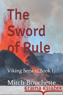 The Sword of Rule: Yokot'an To Iceland And Back Again Bouchette, Mitch 9781511624992