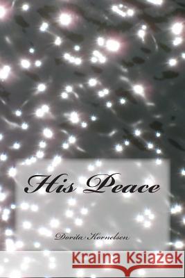 His Peace Dorita Lynn Kornelsen 9781511625043 Createspace