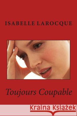 Toujours Coupable Isabelle Larocque 9781511625296 Createspace