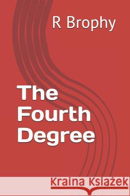 The Fourth Degree Richard John Brophy R. J. Brophy 9781511626064