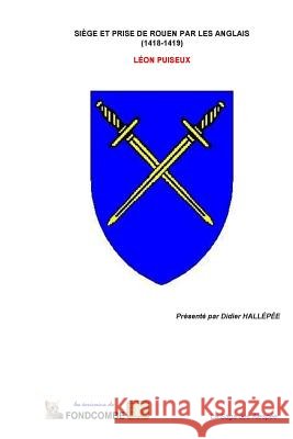 Siège et prise de Rouen par les Anglais (1418-1419) Hallepee, Didier 9781511626781 Createspace
