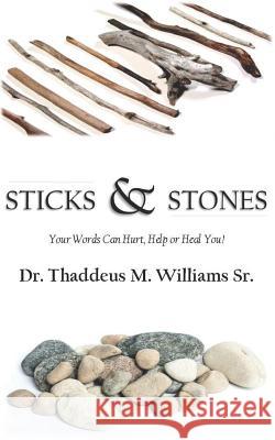 Sticks and Stones: Your Words Will Hurt, Help and Heal You! Thaddeus M. William 9781511627672 Createspace Independent Publishing Platform