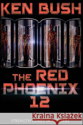 The Red Phoenix 12: Strength Comes in Numbers Ken Bush 9781511628181