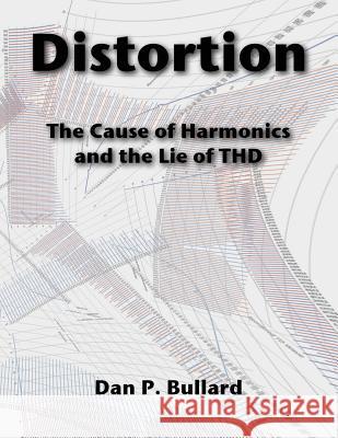 Distortion: The Cause Of Harmonics And The Lie Of THD Bullard, Dan P. 9781511628457 Createspace