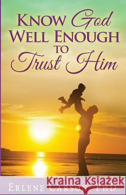 Know God Well Enough To Trust Him Carson, Erlene 9781511628716 Createspace