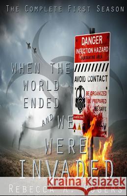 When the World Ended and We Were Invaded: The Complete First Season Rebecca a. Rogers 9781511628754