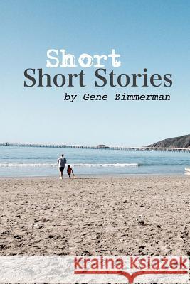Short Short Stories MR Gene Zimmerman 9781511628969 Createspace