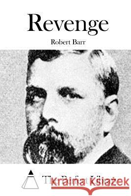 Revenge Robert Barr The Perfect Library 9781511628990 Createspace