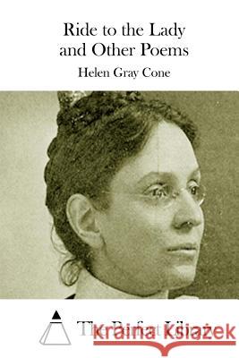 Ride to the Lady and Other Poems Helen Gray Cone The Perfect Library 9781511629485 Createspace