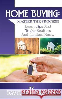 Home Buying: Master the Process: Learn tips and secrets only realtors and lenders know Van Waldick, David 9781511630320 Createspace
