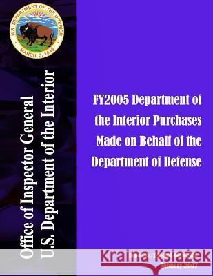 FY2005 Department of the Interior Purchases Made on Behalf of the Department of Defense: January 2007 U. S. Department of the Interior 9781511630658
