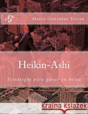 Heikin-Ashi: Estrategía para ganar en bolsa Torres, Mario Gonzalez 9781511631105