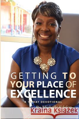 Getting To Your Place of Excellence: A 10 Day Devotional Edelen Mba, Michelle J. 9781511632294