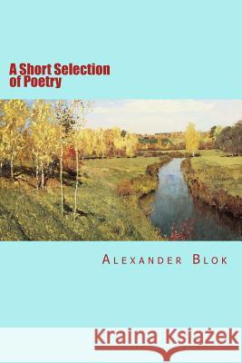 A Short Selection of Poetry Alexander Blok Will Jonson 9781511632317 Createspace Independent Publishing Platform