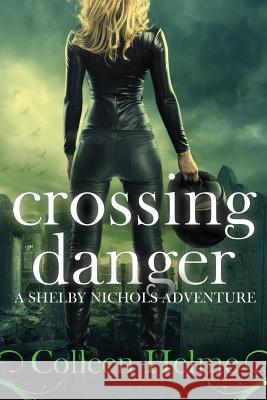 Crossing Danger: A Shelby Nichols Adventure Colleen Helme 9781511632454