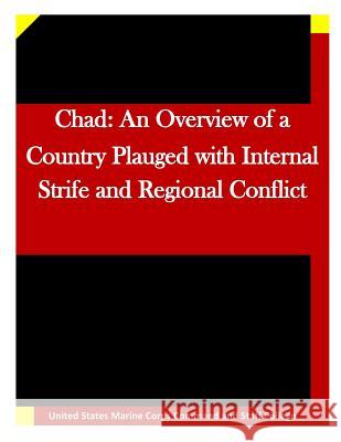 Chad: An Overview of a Country Plauged with Internal Strife and Regional Conflic United States Marine Corps Command and S 9781511635653 Createspace