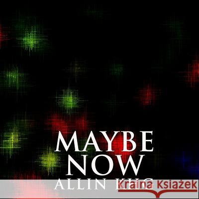 Maybe Now Allin Khg 9781511637497 Createspace