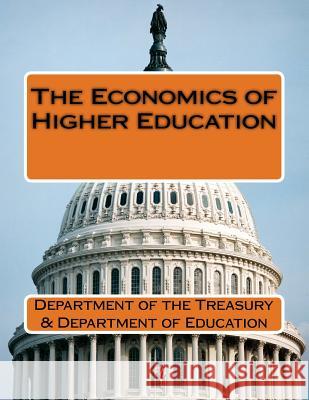 The Economics of Higher Education Department of the Treasury 9781511637640 Createspace