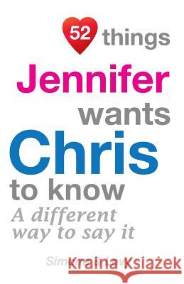 52 Things Jennifer Wants Chris To Know: A Different Way To Say It Simone 9781511637671