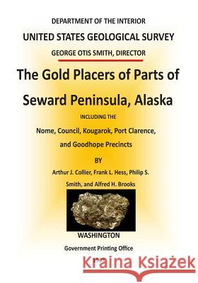 The Gold Placers of Parts of Seward Peninsula, Alaska Department of the Interior 9781511637848 Createspace