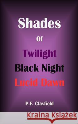 Shades of Twilight Black Night Lucid Dawn P. F. Clayfield 9781511638364 Createspace Independent Publishing Platform